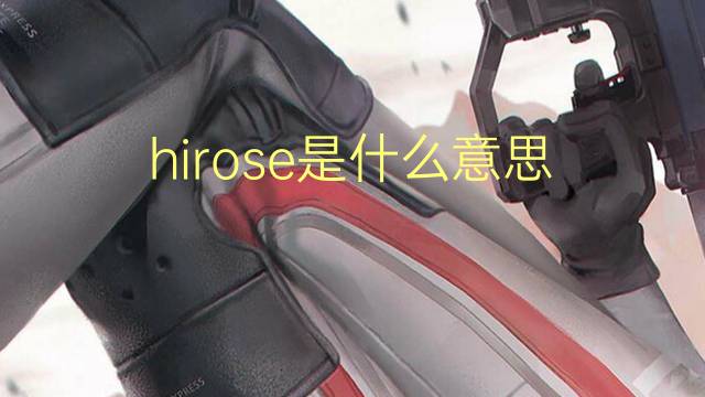 hirose是什么意思 英文名hirose的翻译、发音、来源