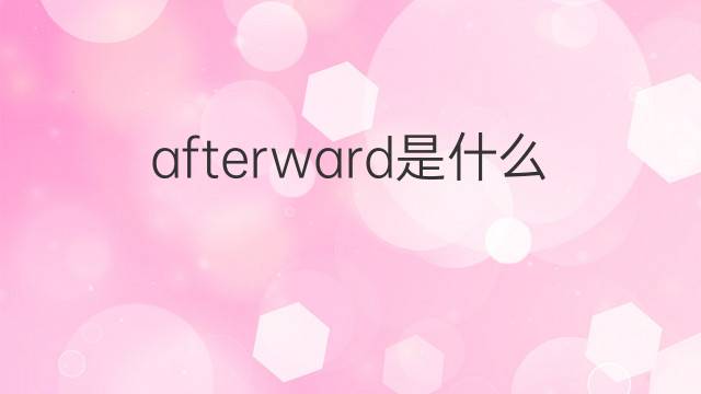 afterward是什么意思 afterward的翻译、读音、例句、中文解释