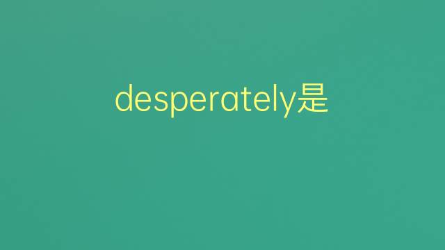 desperately是什么意思 desperately的翻译、读音、例句、中文解释