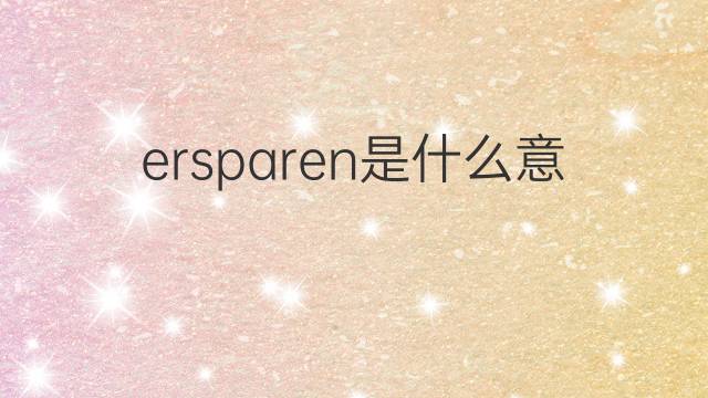 ersparen是什么意思 ersparen的翻译、读音、例句、中文解释