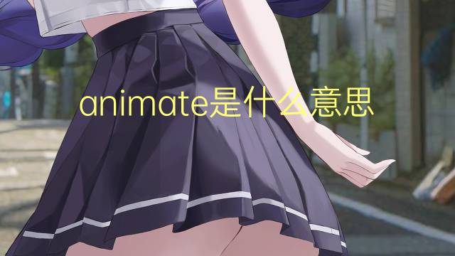 animate是什么意思 animate的翻译、读音、例句、中文解释