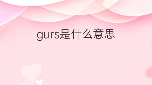 gurs是什么意思 gurs的翻译、读音、例句、中文解释