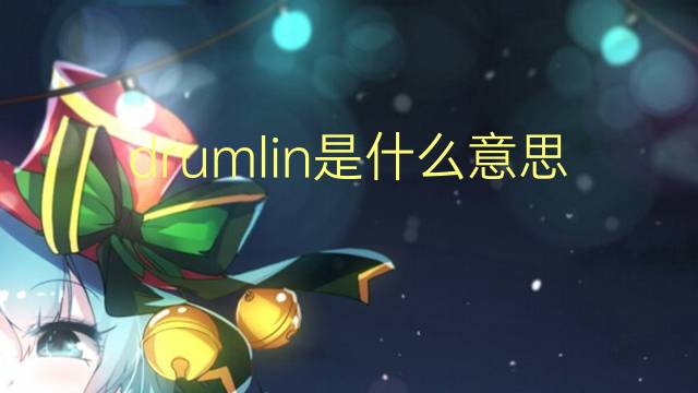 drumlin是什么意思 drumlin的翻译、读音、例句、中文解释