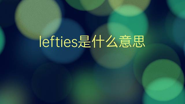 lefties是什么意思 lefties的翻译、读音、例句、中文解释