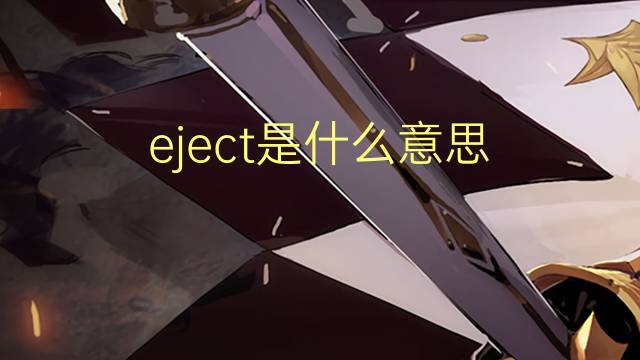 eject是什么意思 eject的翻译、读音、例句、中文解释