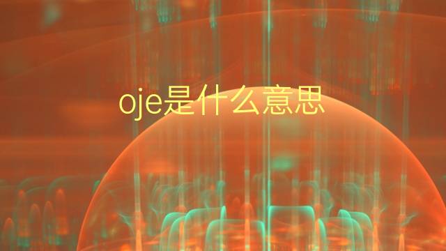 oje是什么意思 oje的翻译、读音、例句、中文解释