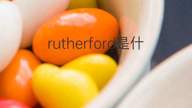 rutherford是什么意思 rutherford的翻译、读音、例句、中文解释