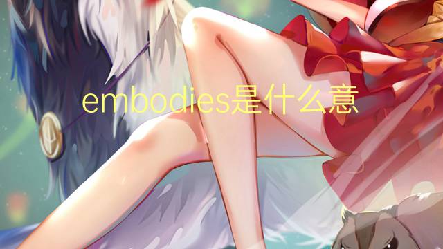 embodies是什么意思 embodies的翻译、读音、例句、中文解释