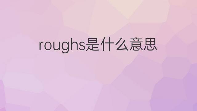 roughs是什么意思 roughs的翻译、读音、例句、中文解释