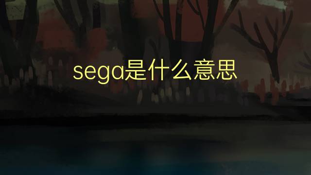 sega是什么意思 sega的翻译、读音、例句、中文解释