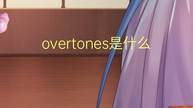 overtones是什么意思 overtones的翻译、读音、例句、中文解释