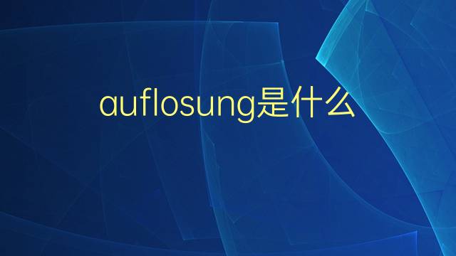 auflosung是什么意思 auflosung的翻译、读音、例句、中文解释