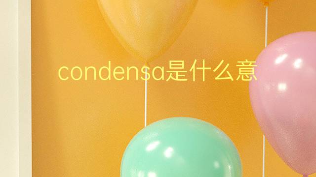 condensa是什么意思 condensa的翻译、读音、例句、中文解释