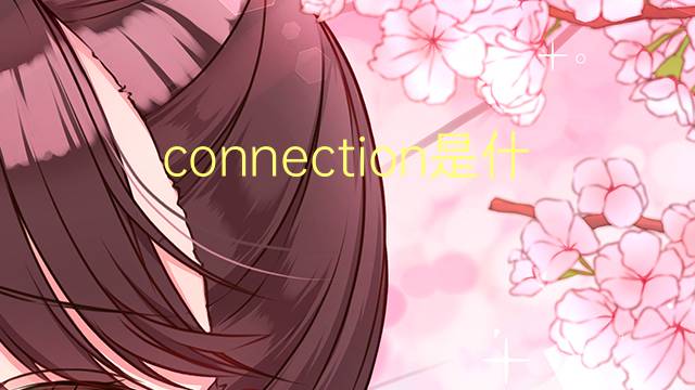 connection是什么意思 connection的翻译、读音、例句、中文解释