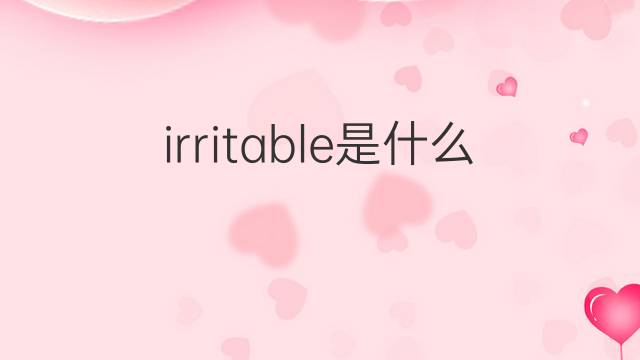 irritable是什么意思 irritable的翻译、读音、例句、中文解释