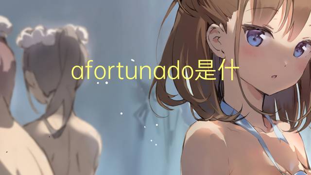 afortunado是什么意思 afortunado的翻译、读音、例句、中文解释