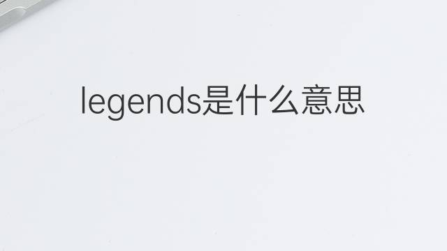 legends是什么意思 legends的翻译、读音、例句、中文解释