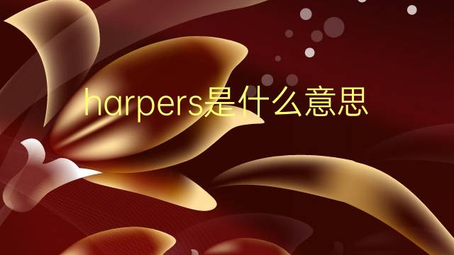 harpers是什么意思 英文名harpers的翻译、发音、来源