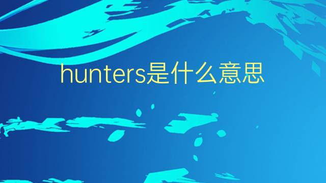 hunters是什么意思 hunters的翻译、读音、例句、中文解释