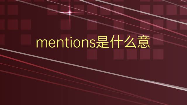 mentions是什么意思 mentions的翻译、读音、例句、中文解释