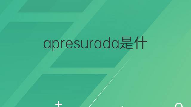 apresurada是什么意思 apresurada的翻译、读音、例句、中文解释