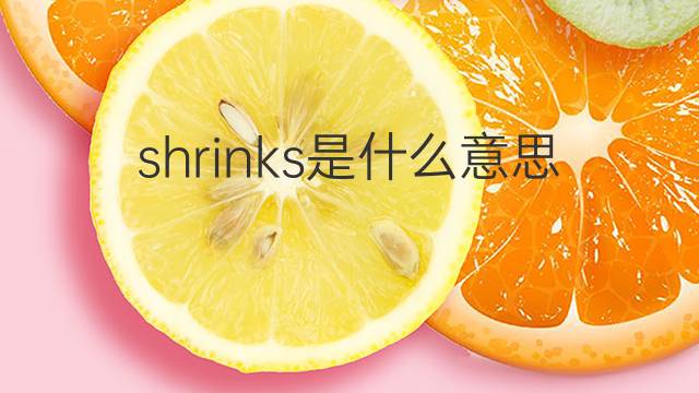 shrinks是什么意思 shrinks的翻译、读音、例句、中文解释