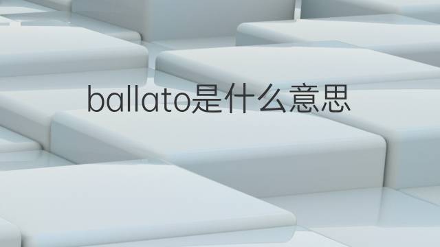 ballato是什么意思 ballato的翻译、读音、例句、中文解释