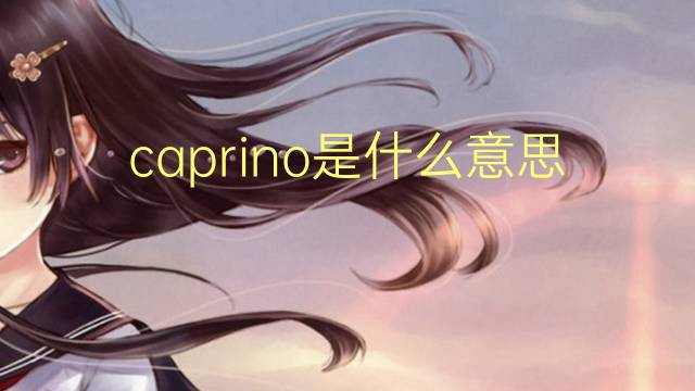 caprino是什么意思 caprino的翻译、读音、例句、中文解释