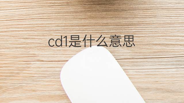 cd1是什么意思 cd1的翻译、读音、例句、中文解释