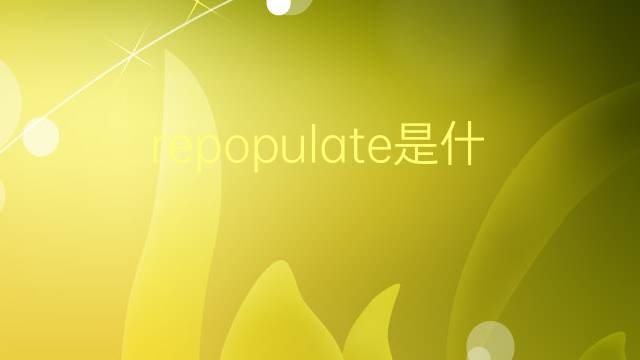 repopulate是什么意思 repopulate的翻译、读音、例句、中文解释