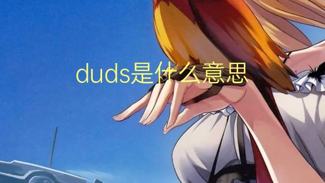 duds是什么意思 duds的翻译、读音、例句、中文解释