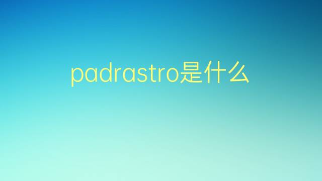 padrastro是什么意思 padrastro的翻译、读音、例句、中文解释