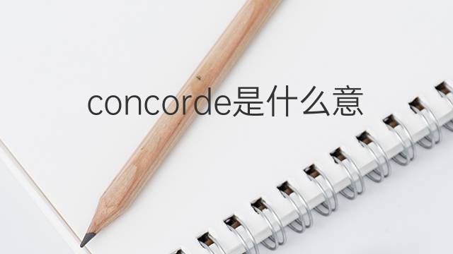 concorde是什么意思 concorde的翻译、读音、例句、中文解释