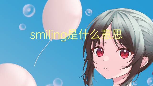 smiling是什么意思 smiling的翻译、读音、例句、中文解释