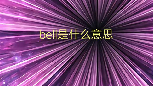 bell是什么意思 bell的翻译、读音、例句、中文解释