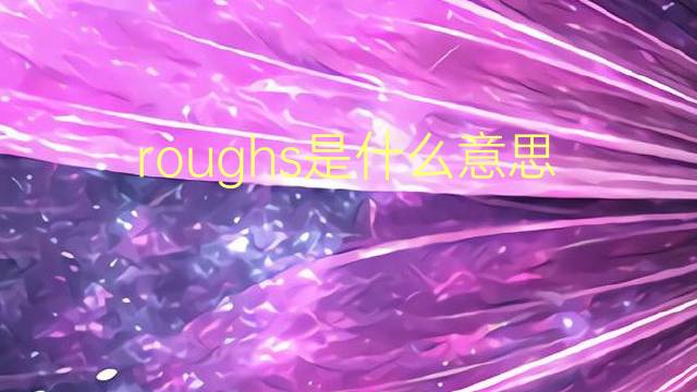 roughs是什么意思 roughs的翻译、读音、例句、中文解释