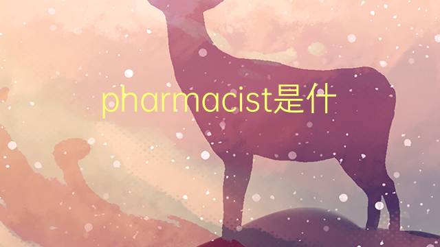 pharmacist是什么意思 pharmacist的翻译、读音、例句、中文解释