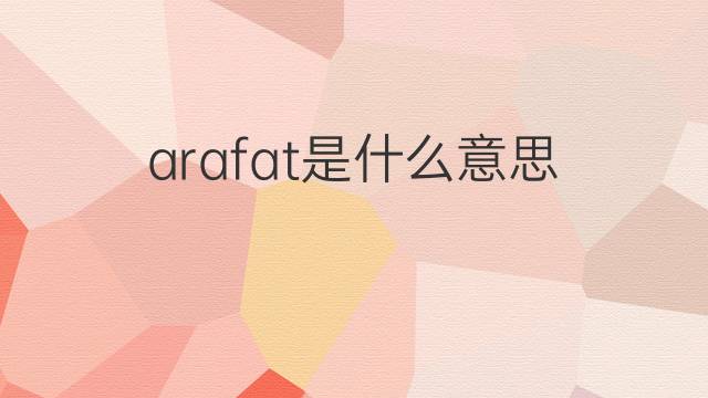 arafat是什么意思 arafat的翻译、读音、例句、中文解释