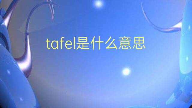 tafel是什么意思 tafel的翻译、读音、例句、中文解释