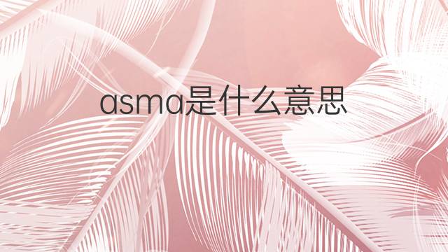 asma是什么意思 asma的翻译、读音、例句、中文解释