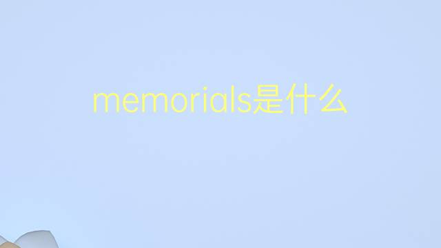 memorials是什么意思 memorials的翻译、读音、例句、中文解释