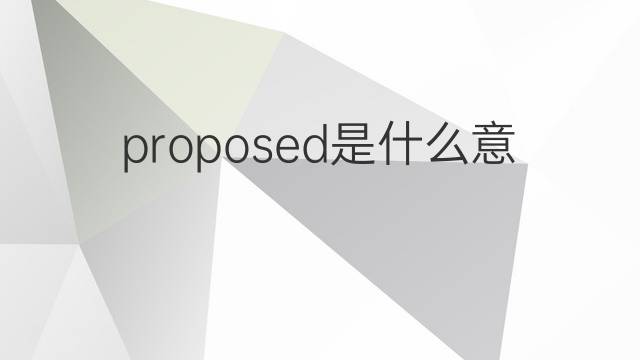 proposed是什么意思 proposed的翻译、读音、例句、中文解释