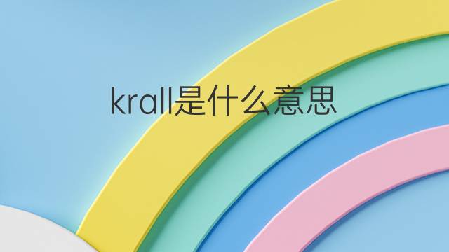 krall是什么意思 krall的翻译、读音、例句、中文解释