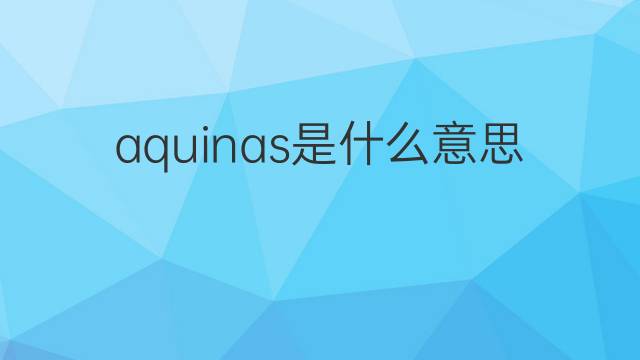 aquinas是什么意思 aquinas的翻译、读音、例句、中文解释