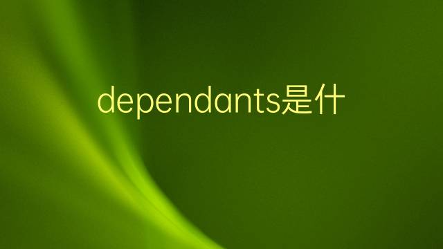 dependants是什么意思 dependants的翻译、读音、例句、中文解释