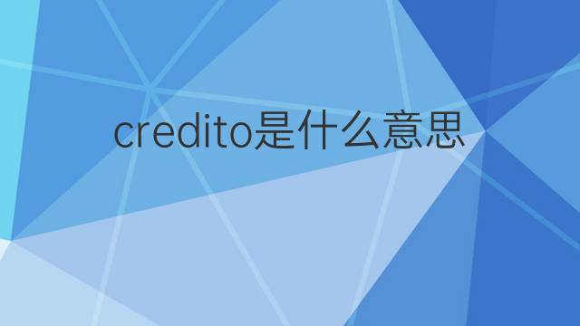 credito是什么意思 credito的翻译、读音、例句、中文解释