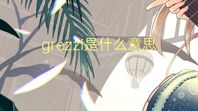 grezzi是什么意思 grezzi的翻译、读音、例句、中文解释