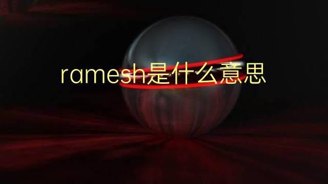 ramesh是什么意思 英文名ramesh的翻译、发音、来源