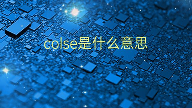 colse是什么意思 colse的翻译、读音、例句、中文解释