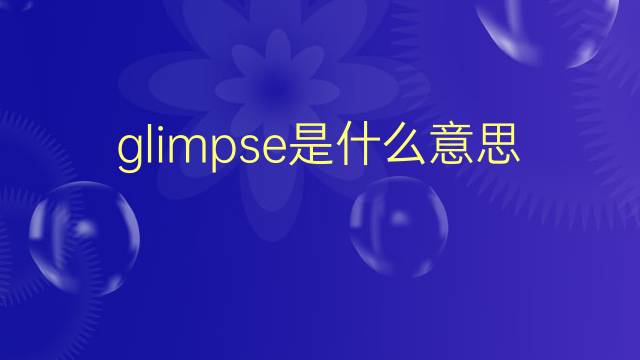 glimpse是什么意思 glimpse的翻译、读音、例句、中文解释